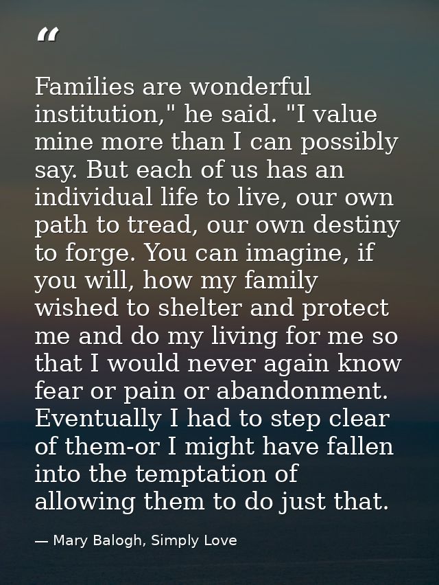 Families are wonderful institution," he said. "I value mine more than I can possibly say. But each of us has an individu — Mary Balogh, Simply Love