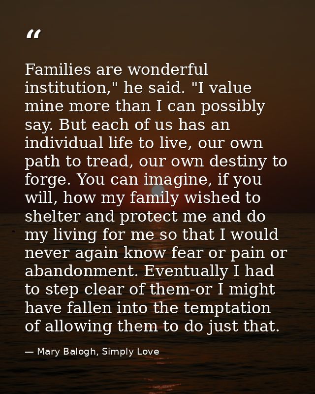 Families are wonderful institution," he said. "I value mine more than I can possibly say. But each of us has an individu — Mary Balogh, Simply Love