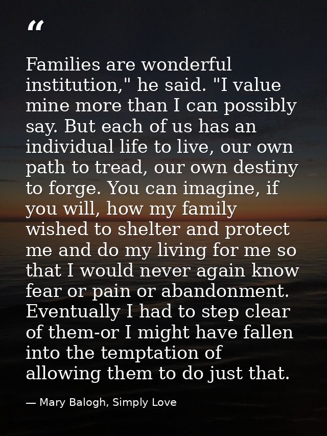 Families are wonderful institution," he said. "I value mine more than I can possibly say. But each of us has an individu — Mary Balogh, Simply Love