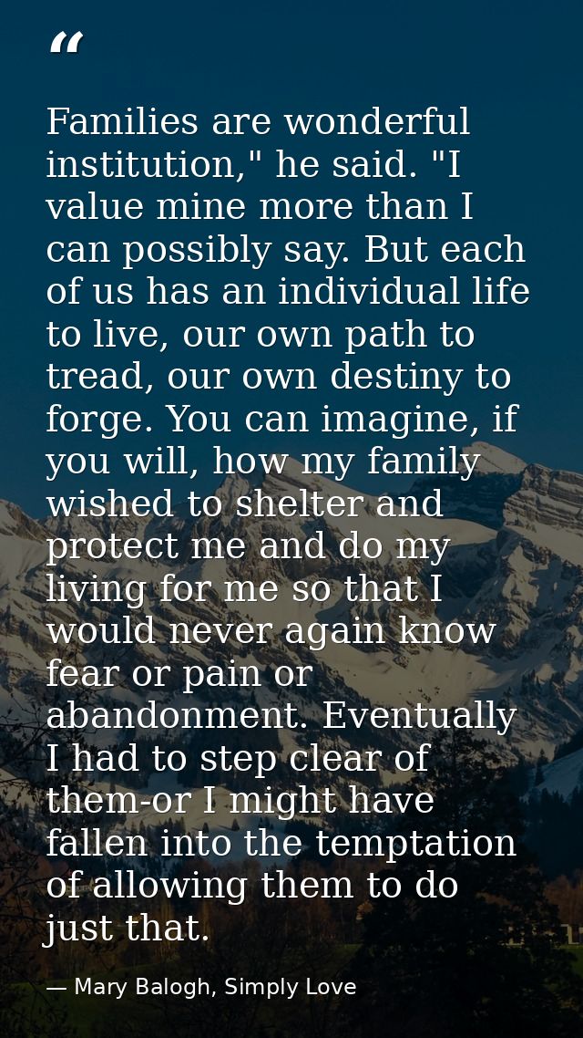 Families are wonderful institution," he said. "I value mine more than I can possibly say. But each of us has an individu — Mary Balogh, Simply Love