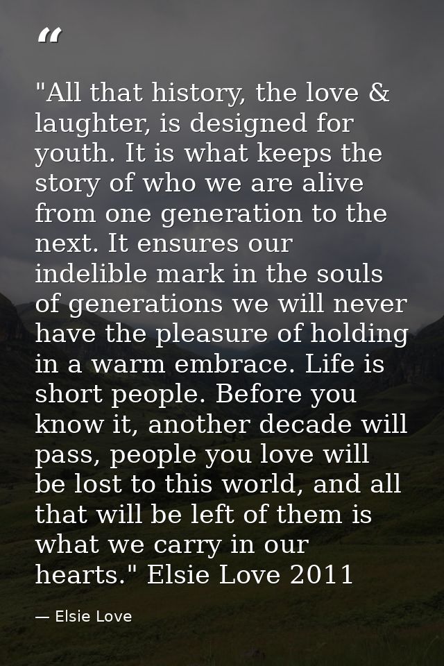 ‎"All that history, the love & laughter, is designed for youth. It is what keeps the story of who we are alive from one  — Elsie Love