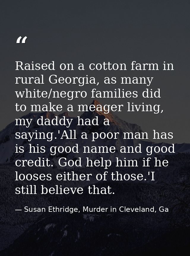 Raised on a cotton farm in rural Georgia, as many white/negro families did to make a meager living, my daddy had a sayin — Susan Ethridge, Murder in Cleveland, Ga