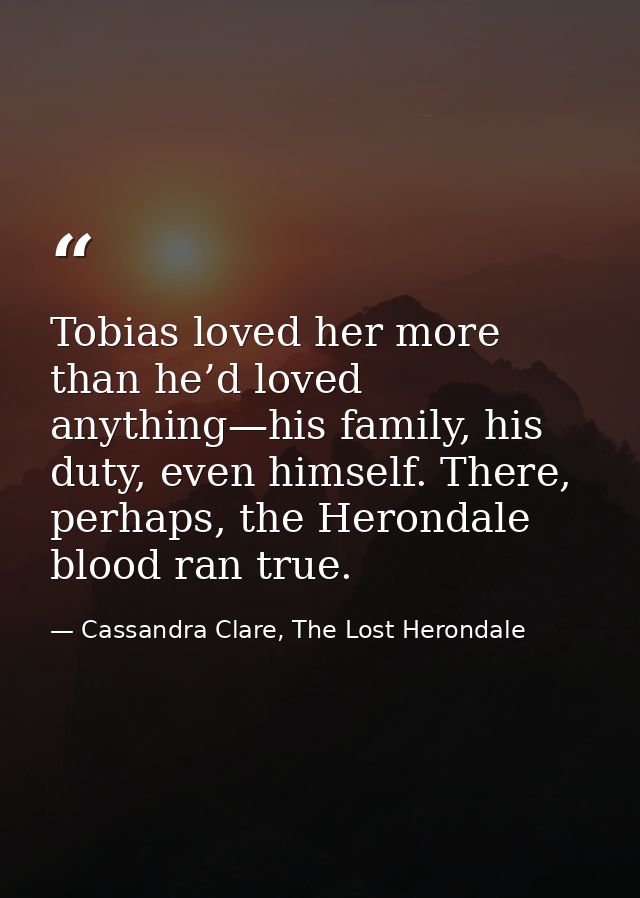 Tobias loved her more than he’d loved anything—his family, his duty, even himself. There, perhaps, the Herondale blood r — Cassandra Clare, The Lost Herondale