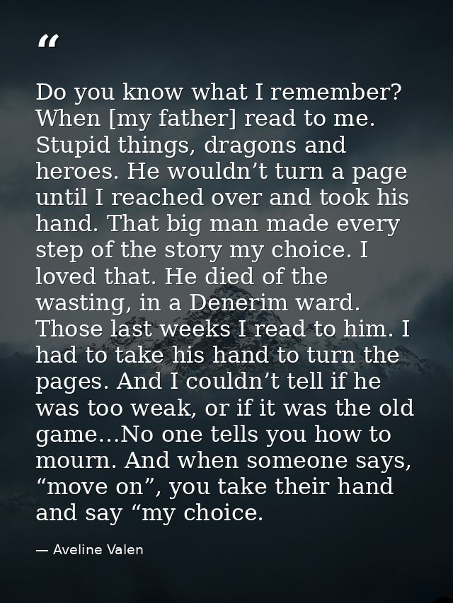 Do you know what I remember? When [my father] read to me. Stupid things, dragons and heroes. He wouldn’t turn a page unt — Aveline Valen