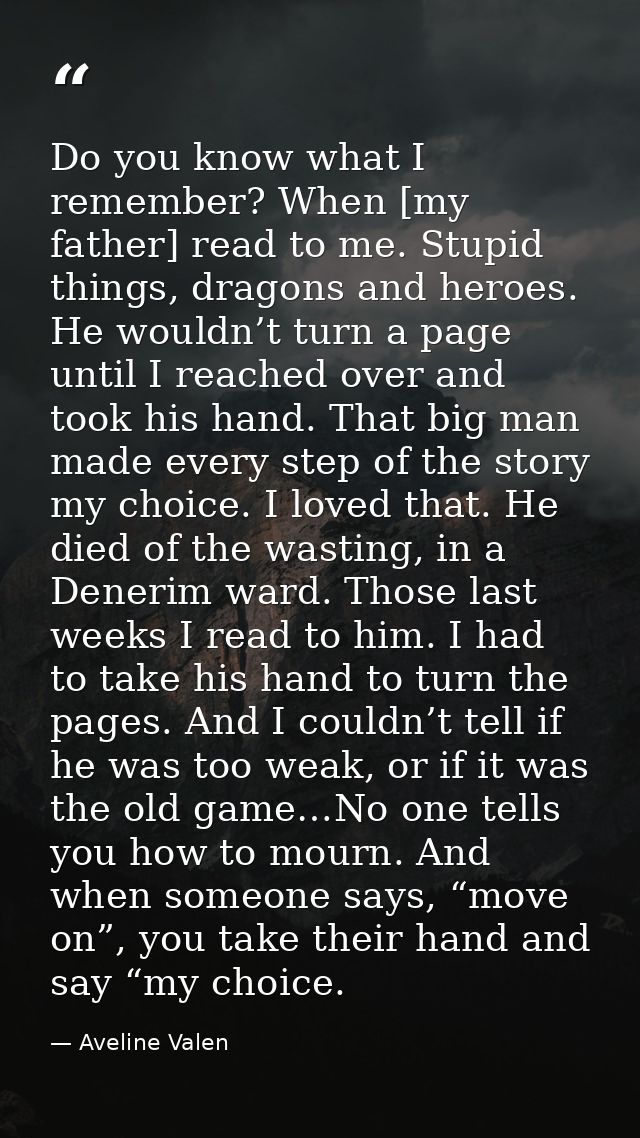 Do you know what I remember? When [my father] read to me. Stupid things, dragons and heroes. He wouldn’t turn a page unt — Aveline Valen