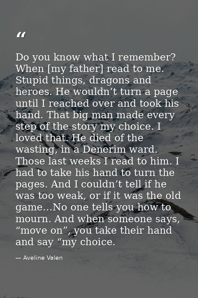 Do you know what I remember? When [my father] read to me. Stupid things, dragons and heroes. He wouldn’t turn a page unt — Aveline Valen