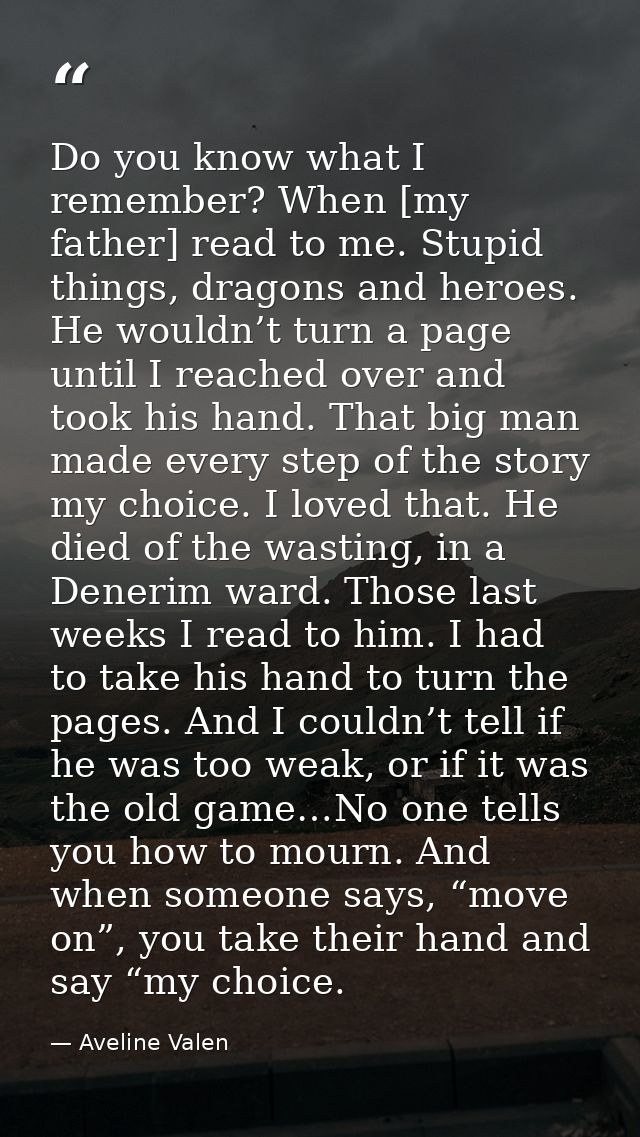 Do you know what I remember? When [my father] read to me. Stupid things, dragons and heroes. He wouldn’t turn a page unt — Aveline Valen