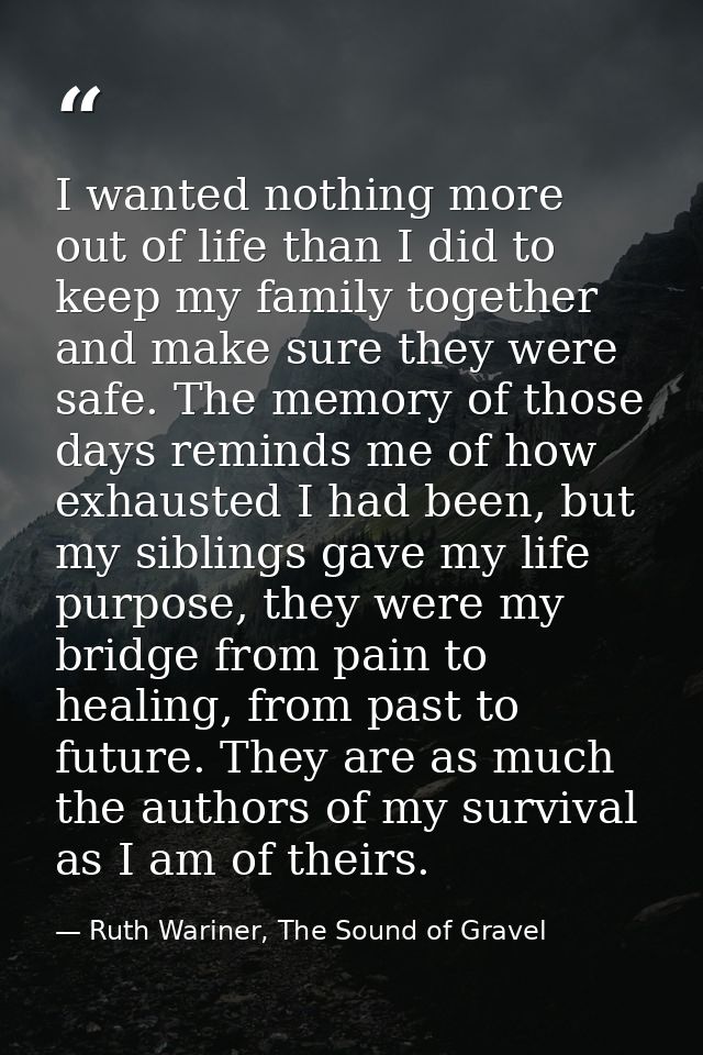 I wanted nothing more out of life than I did to keep my family together and make sure they were safe. The memory of thos — Ruth Wariner, The Sound of Gravel