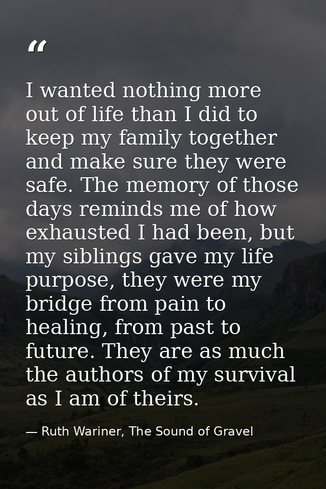 I wanted nothing more out of life than I did to keep my family together and make sure they were safe. The memory of thos — Ruth Wariner, The Sound of Gravel