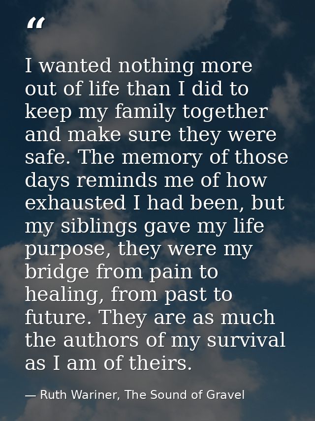 I wanted nothing more out of life than I did to keep my family together and make sure they were safe. The memory of thos — Ruth Wariner, The Sound of Gravel