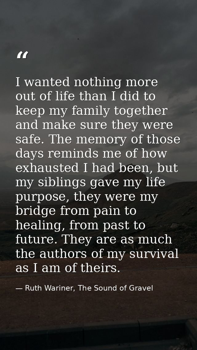 I wanted nothing more out of life than I did to keep my family together and make sure they were safe. The memory of thos — Ruth Wariner, The Sound of Gravel