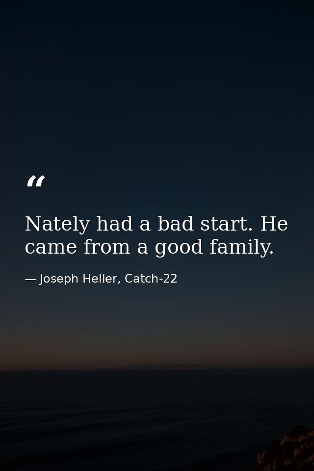 Nately had a bad start. He came from a good family. — Joseph Heller, Catch-22