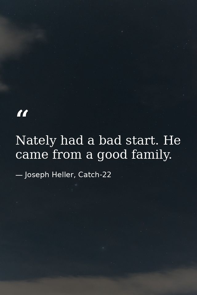 Nately had a bad start. He came from a good family. — Joseph Heller, Catch-22