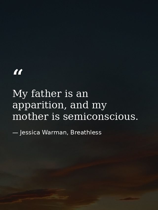 My father is an apparition, and my mother is semiconscious. — Jessica Warman, Breathless