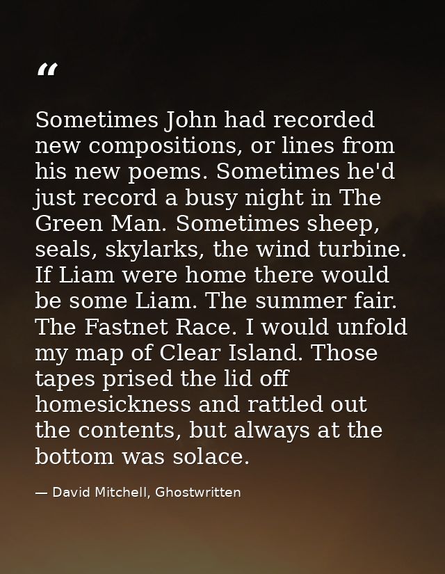 Sometimes John had recorded new compositions, or lines from his new poems. Sometimes he'd just record a busy night in Th — David Mitchell, Ghostwritten