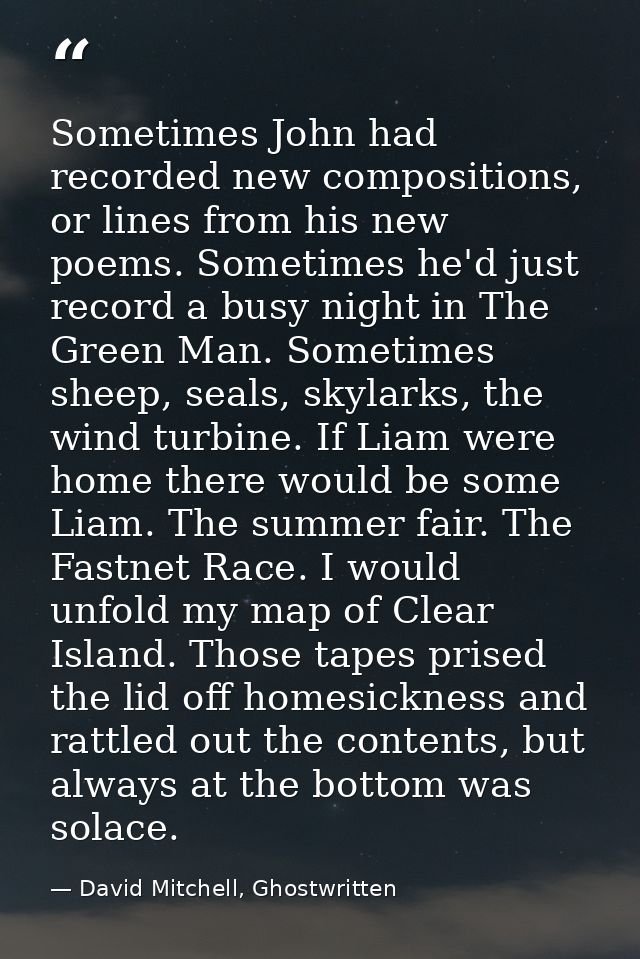 Sometimes John had recorded new compositions, or lines from his new poems. Sometimes he'd just record a busy night in Th — David Mitchell, Ghostwritten
