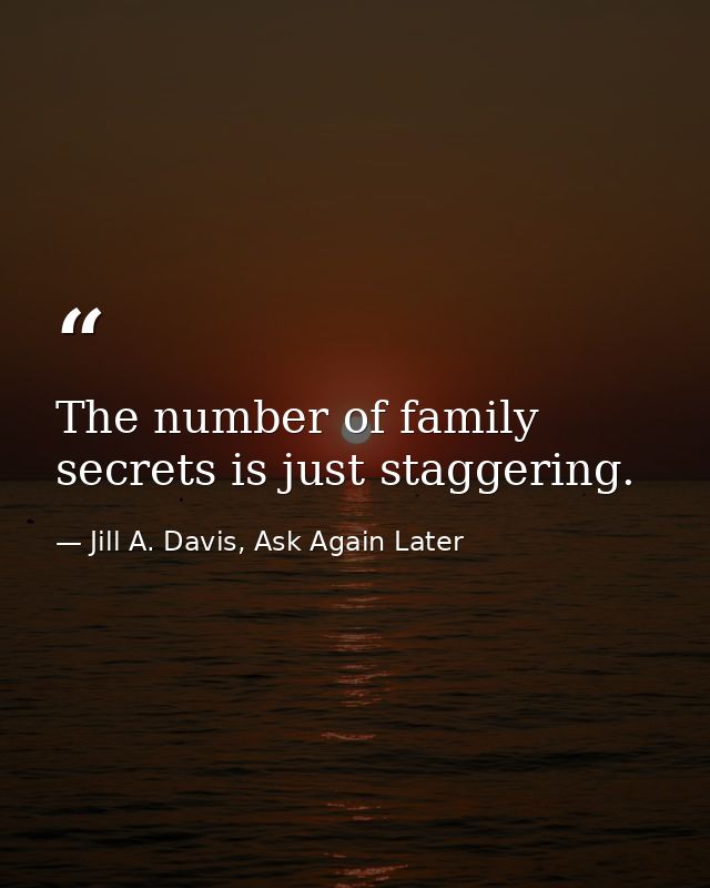 The number of family secrets is just staggering. — Jill A. Davis, Ask Again Later