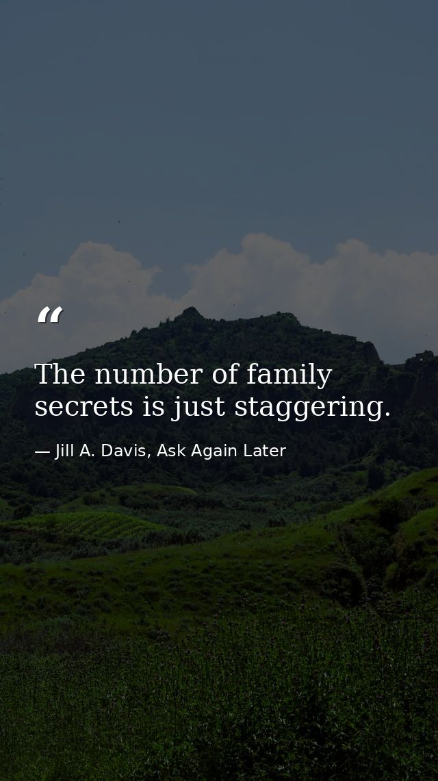 The number of family secrets is just staggering. — Jill A. Davis, Ask Again Later