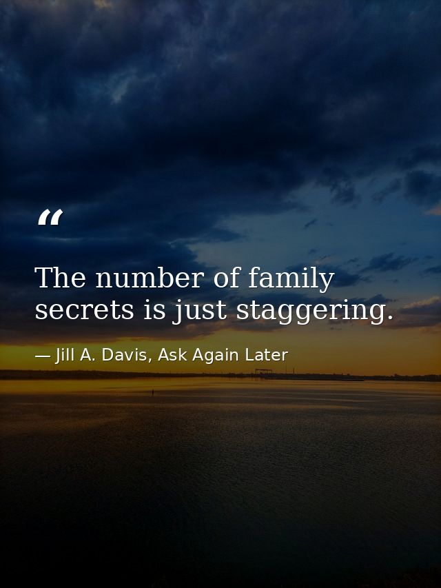 The number of family secrets is just staggering. — Jill A. Davis, Ask Again Later
