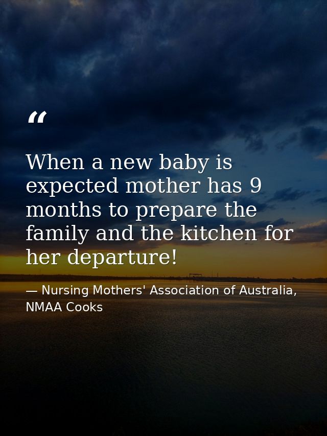 When a new baby is expected mother has 9 months to prepare the family and the kitchen for her departure! — Nursing Mothers' Association of Australia, NMAA Cooks