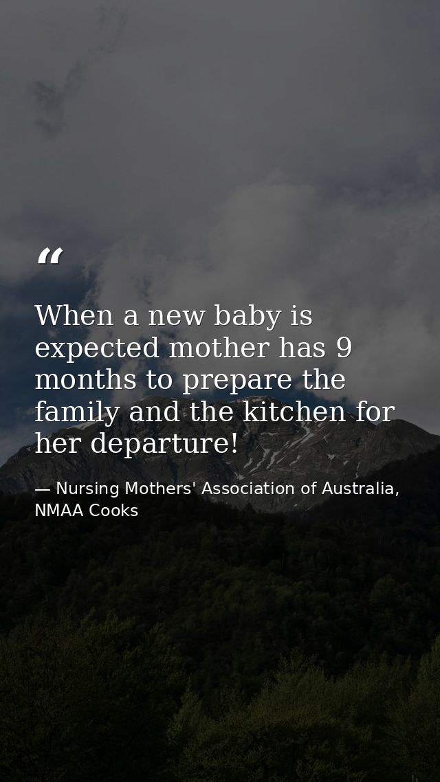 When a new baby is expected mother has 9 months to prepare the family and the kitchen for her departure! — Nursing Mothers' Association of Australia, NMAA Cooks