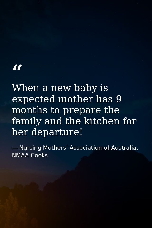 When a new baby is expected mother has 9 months to prepare the family and the kitchen for her departure! — Nursing Mothers' Association of Australia, NMAA Cooks