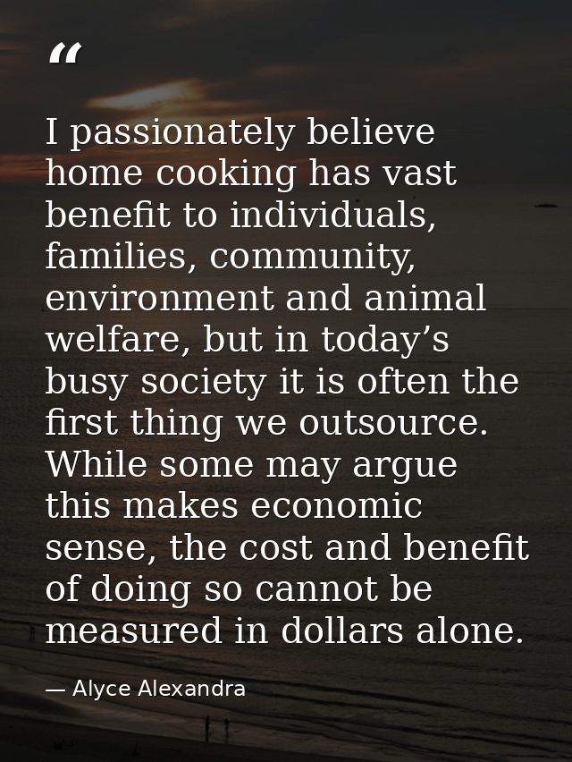 I passionately believe home cooking has vast benefit to individuals, families, community, environment and animal welfare — Alyce Alexandra