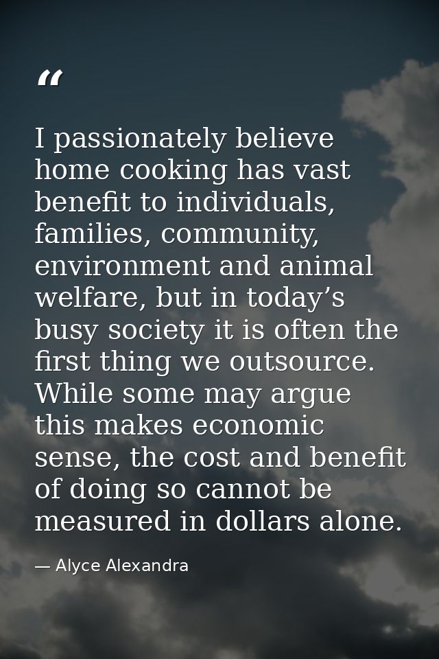 I passionately believe home cooking has vast benefit to individuals, families, community, environment and animal welfare — Alyce Alexandra