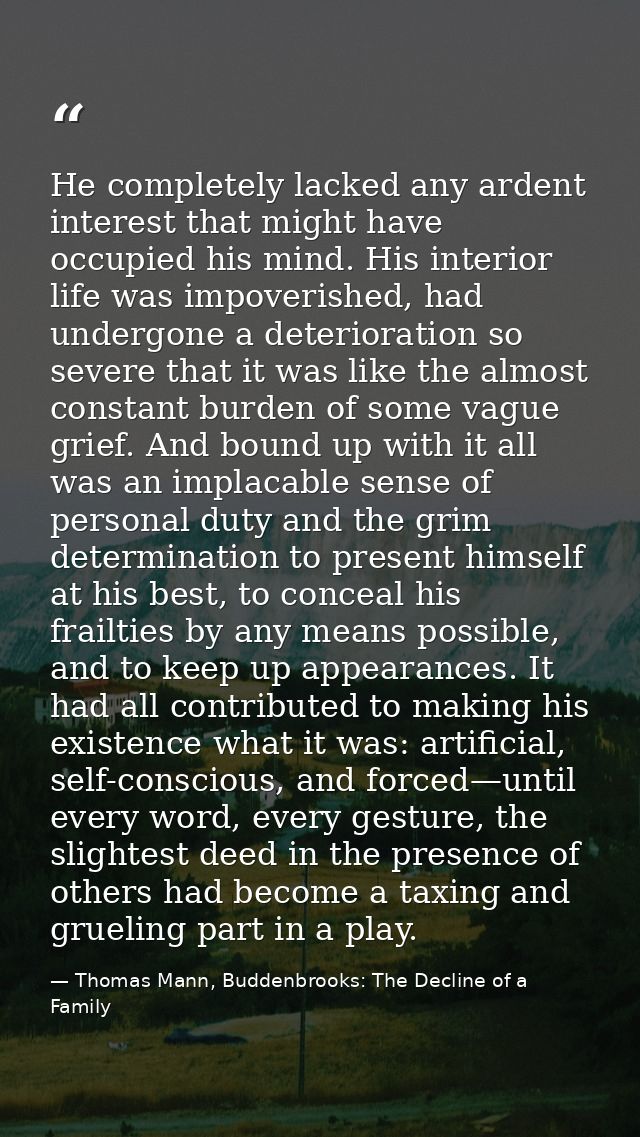 He completely lacked any ardent interest that might have occupied his mind. His interior life was impoverished, had unde — Thomas Mann, Buddenbrooks: The Decline of a Family