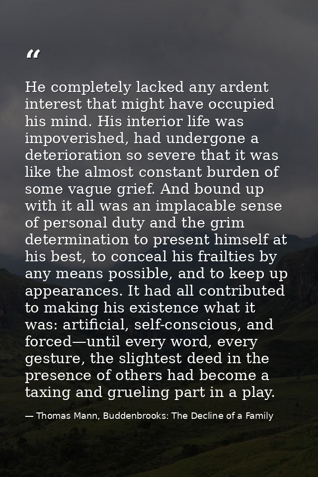 He completely lacked any ardent interest that might have occupied his mind. His interior life was impoverished, had unde — Thomas Mann, Buddenbrooks: The Decline of a Family