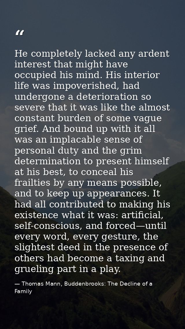 He completely lacked any ardent interest that might have occupied his mind. His interior life was impoverished, had unde — Thomas Mann, Buddenbrooks: The Decline of a Family