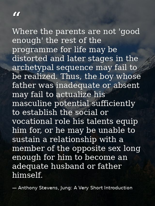 Where the parents are not 'good enough' the rest of the programme for life may be distorted and later stages in the arch — Anthony Stevens, Jung: A Very Short Introduction