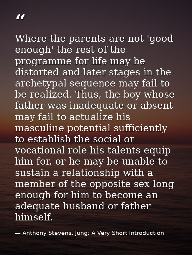 Where the parents are not 'good enough' the rest of the programme for life may be distorted and later stages in the arch — Anthony Stevens, Jung: A Very Short Introduction