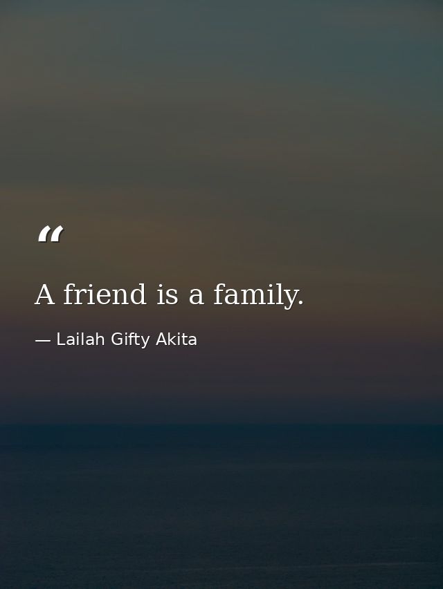A friend is a family. — Lailah Gifty Akita