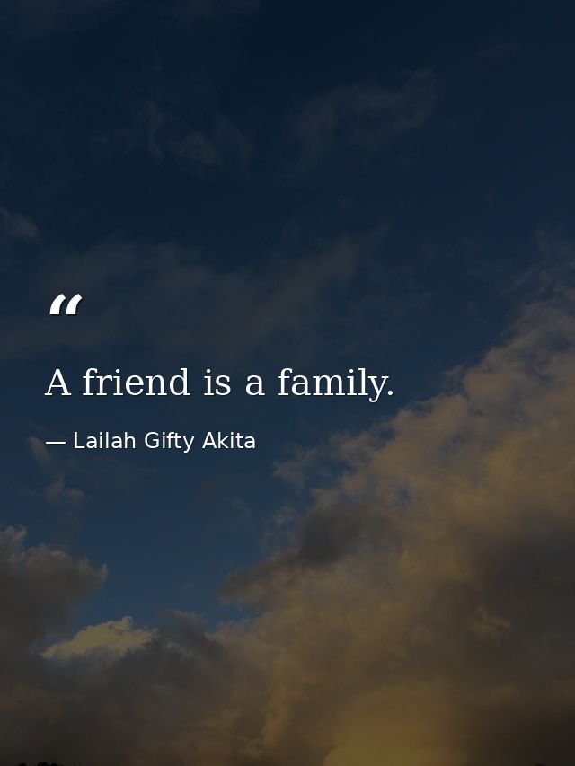 A friend is a family. — Lailah Gifty Akita