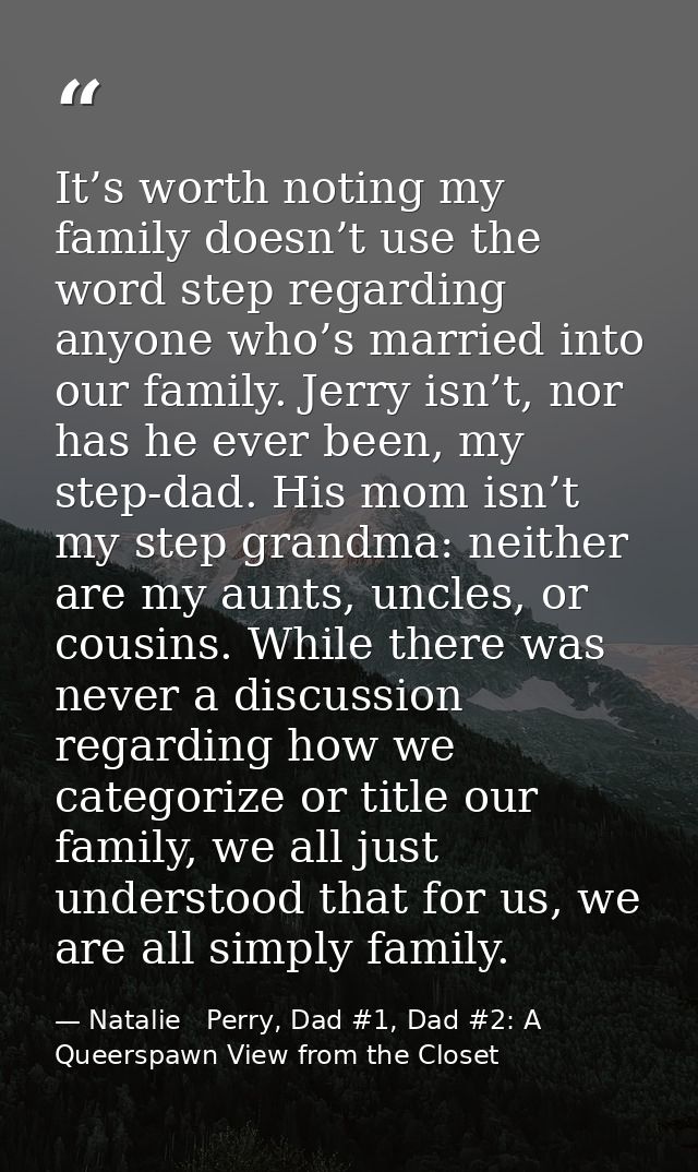 It’s worth noting my family doesn’t use the word step regarding anyone who’s married into our family. Jerry isn’t, nor h — Natalie   Perry, Dad #1, Dad #2: A Queerspawn View from the Closet