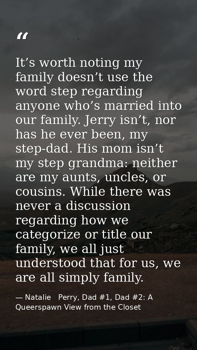 It’s worth noting my family doesn’t use the word step regarding anyone who’s married into our family. Jerry isn’t, nor h — Natalie   Perry, Dad #1, Dad #2: A Queerspawn View from the Closet