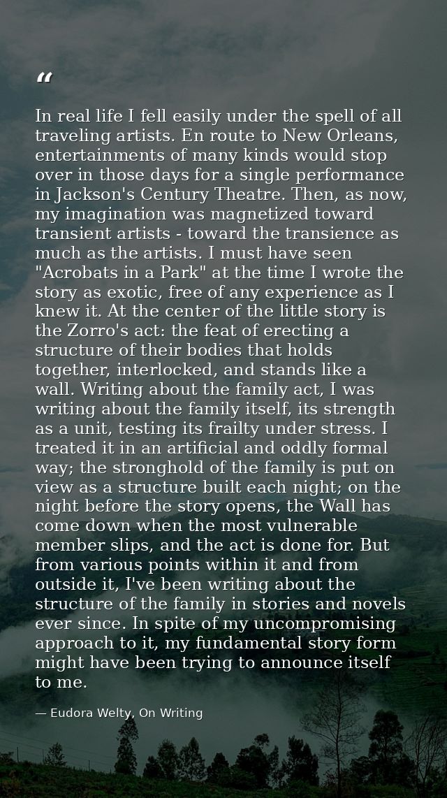 In real life I fell easily under the spell of all traveling artists. En route to New Orleans, entertainments of many kin — Eudora Welty, On Writing