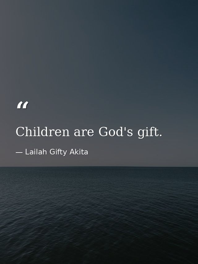 Children are God's gift. — Lailah Gifty Akita