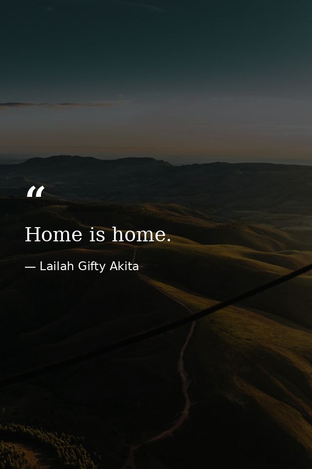 Home is home. — Lailah Gifty Akita