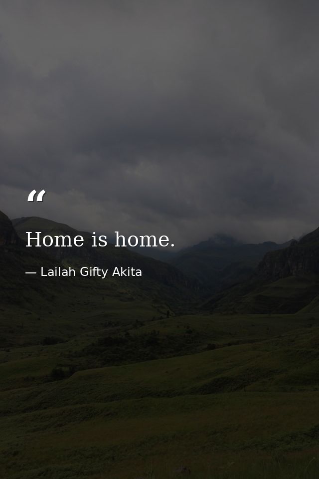 Home is home. — Lailah Gifty Akita