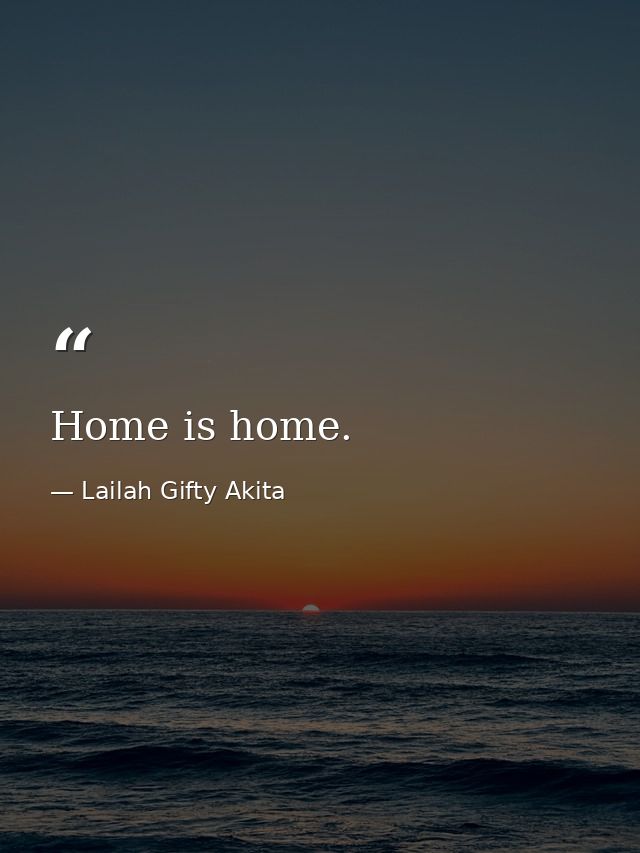 Home is home. — Lailah Gifty Akita