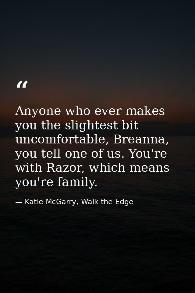 Anyone who ever makes you the slightest bit uncomfortable, Breanna, you tell one of us. You're with Razor, which means y — Katie McGarry, Walk the Edge