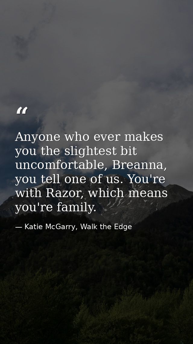 Anyone who ever makes you the slightest bit uncomfortable, Breanna, you tell one of us. You're with Razor, which means y — Katie McGarry, Walk the Edge