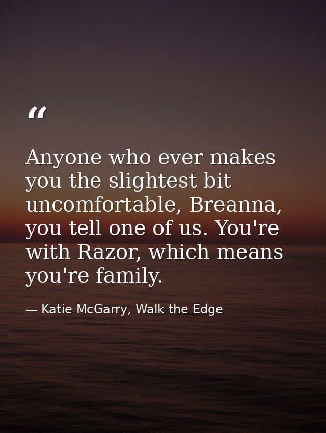 Anyone who ever makes you the slightest bit uncomfortable, Breanna, you tell one of us. You're with Razor, which means y — Katie McGarry, Walk the Edge