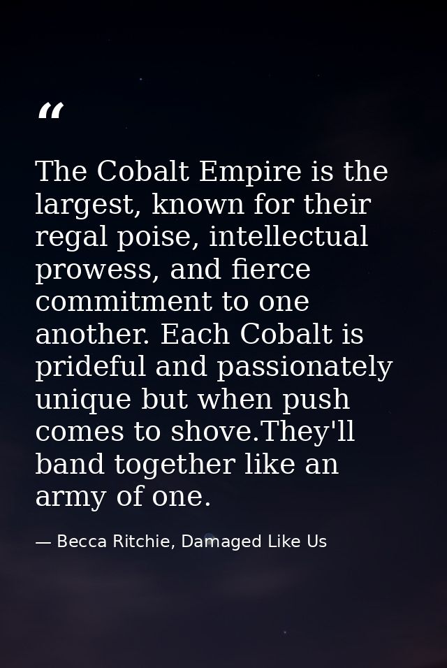 The Cobalt Empire is the largest, known for their regal poise, intellectual prowess, and fierce commitment to one anothe — Becca Ritchie, Damaged Like Us