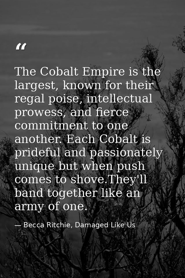 The Cobalt Empire is the largest, known for their regal poise, intellectual prowess, and fierce commitment to one anothe — Becca Ritchie, Damaged Like Us