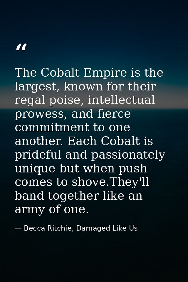 The Cobalt Empire is the largest, known for their regal poise, intellectual prowess, and fierce commitment to one anothe — Becca Ritchie, Damaged Like Us