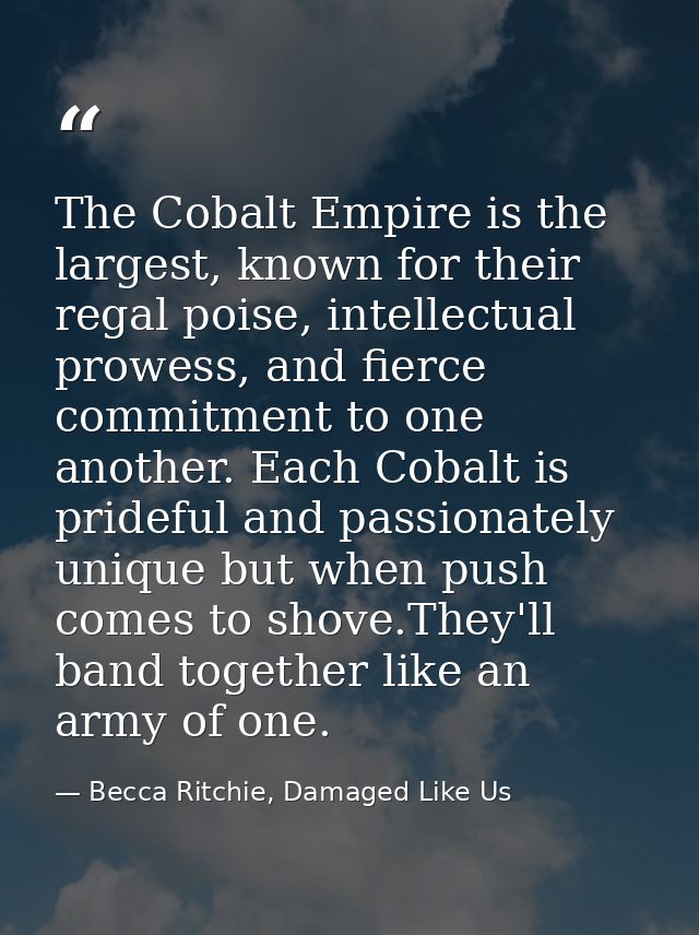 The Cobalt Empire is the largest, known for their regal poise, intellectual prowess, and fierce commitment to one anothe — Becca Ritchie, Damaged Like Us