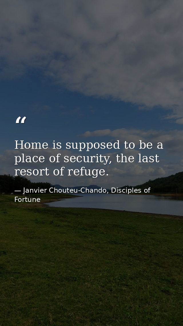 Home is supposed to be a place of security, the last resort of refuge. — Janvier Chouteu-Chando, Disciples of Fortune